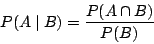 \begin{displaymath}
P(A \;\arrowvert \; B) = \frac{P(A \cap B)}{P(B)}
\end{displaymath}